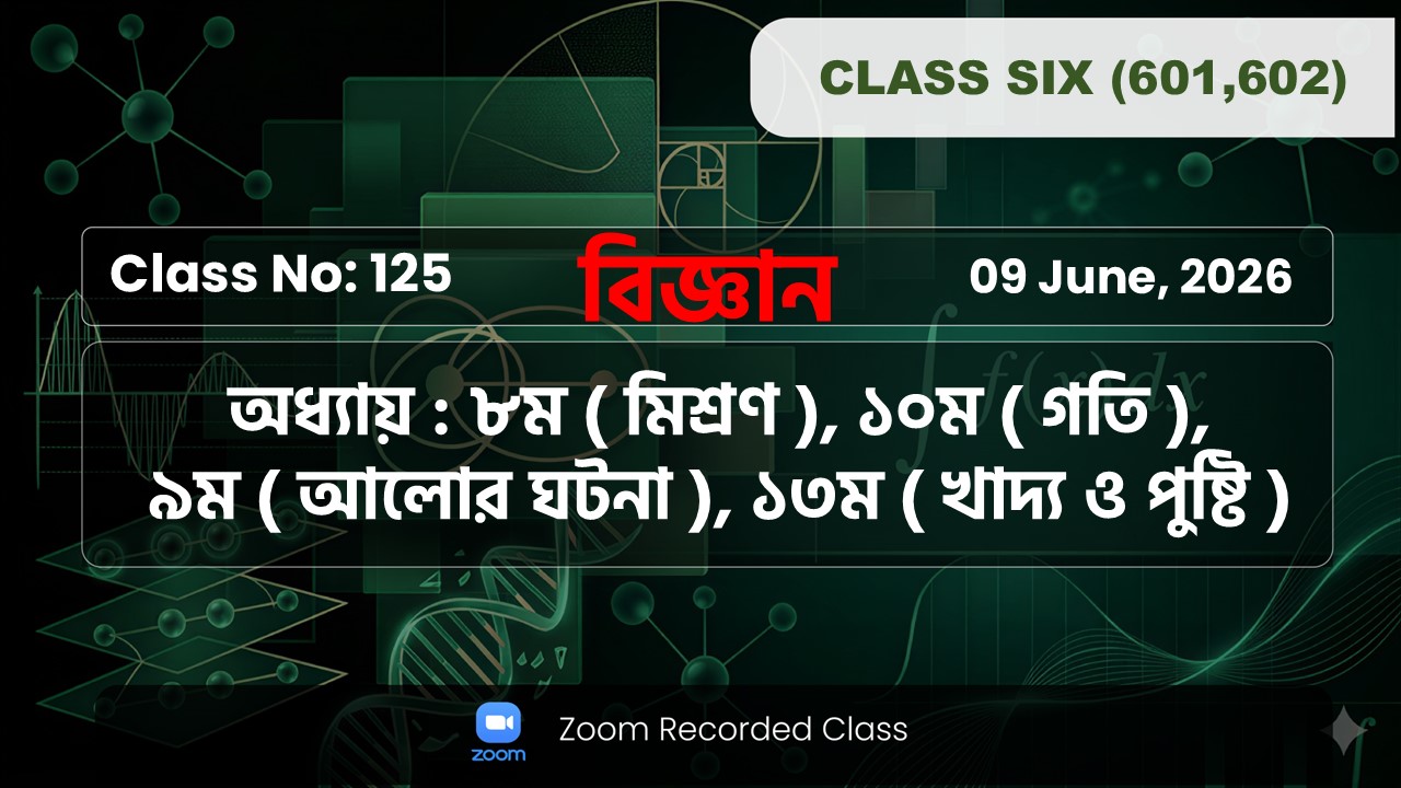 Class Six(601,602)[Class No-125] বিজ্ঞান-অধ্যায়:৮ম( মিশ্রণ)/১০ম(গতি)/৯ম(আলোর ঘটনা)/১৩ম(খাদ্য-পুষ্টি)